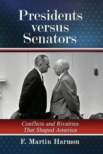 Presidents versus Senators: Conflicts and Rivalries That Shaped America
