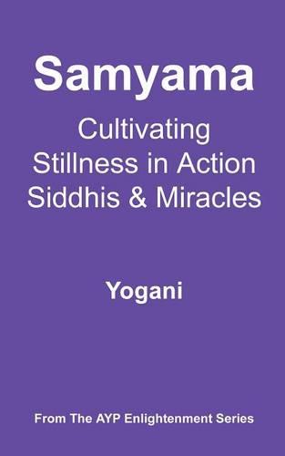 Samyama - Cultivating Stillness in Action, Siddhis and Miracles: (AYP Enlightenment Series): 5