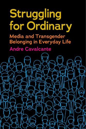 Struggling for Ordinary: Media and Transgender Belonging in Everyday Life: 1 (Critical Cultural Communication)