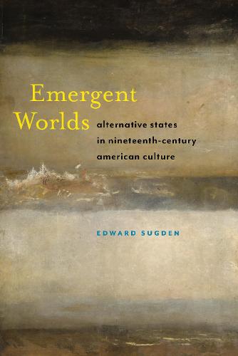 Emergent Worlds: Alternative States in Nineteenth-Century American Culture (America and the Long 19th Century)