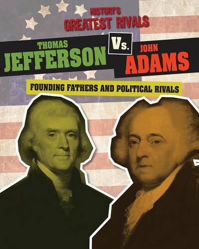 Thomas Jefferson vs. John Adams: Founding Fathers and Political Rivals (History's Greatest Rivals)