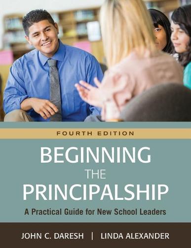 Beginning the Principalship: A Practical Guide for New School Leaders