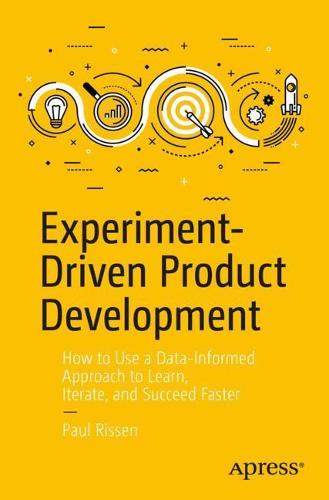 Experiment-Driven Product Development: How to Use a Data-Informed Approach to Learn, Iterate, and Succeed Faster