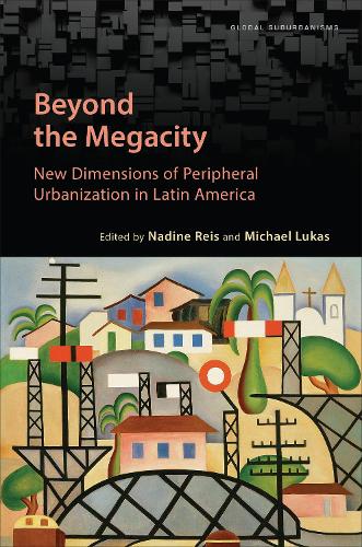 Beyond the Megacity: New Dimensions of Peripheral Urbanization in Latin America (Global Suburbanisms)