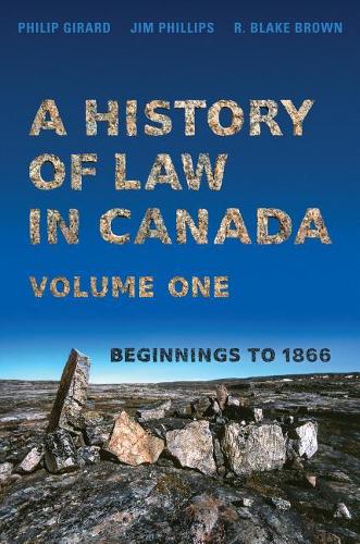 A History of Law in Canada, Volume One: Beginnings to 1866 (Osgoode Society for Canadian Legal History)
