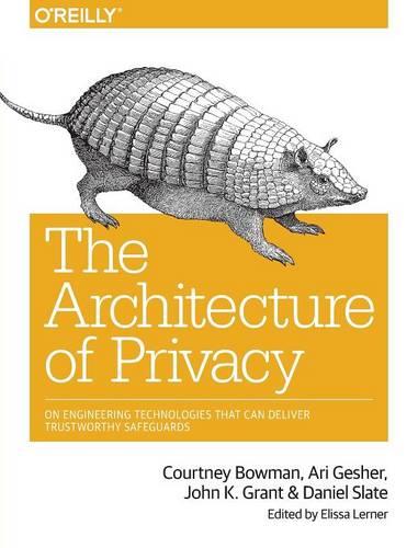 The Architecture of Privacy: On Engineering Technologies That Can Deliver Trustworthy Safeguards