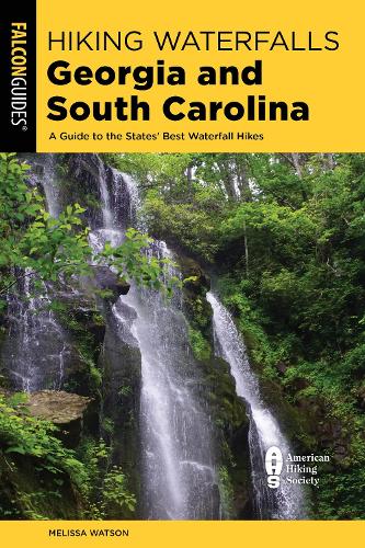 Hiking Waterfalls Georgia and South Carolina: A Guide to the States' Best Waterfall Hikes, Second Edition