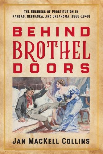 Behind Brothel Doors: The Business of Prostitution in Kansas, Nebraska, and Oklahoma (1860-1940)