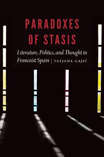 Paradoxes of Stasis: Literature, Politics, and Thought in Francoist Spain (New Hispanisms)