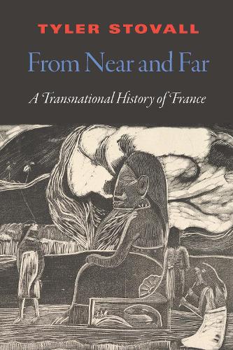 From Near and Far: A Transnational History of France (France Overseas: Studies in Empire and Decolonization)