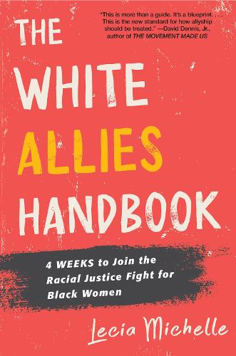 White Allies Handbook, The: 4 Weeks to Join the Racial Justice Fight for Black Women