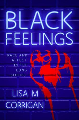Black Feelings: Race and Affect in the Long Sixties (Race, Rhetoric, and Media Series)