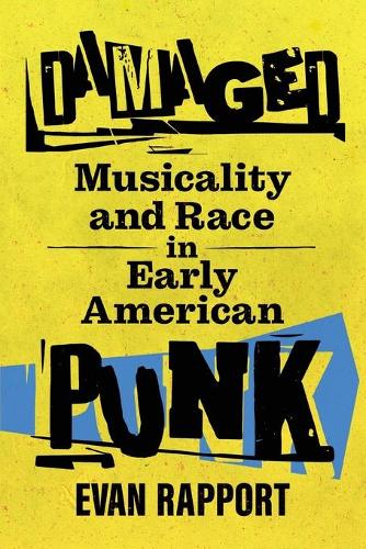 Damaged: Musicality and Race in Early American Punk (American Made Music Series)