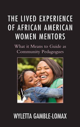 The Lived Experience of African American Female Mentors: Community Pedagogues (Race and Education in the Twenty-First Century)