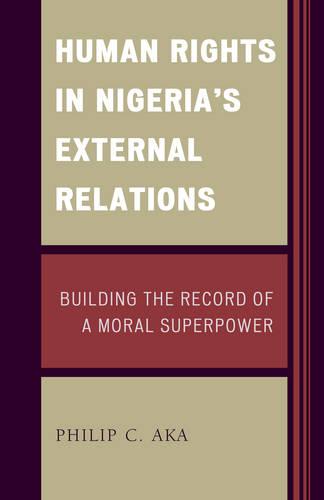 Human Rights in Nigeria's External Relations: Building the Record of a Moral Superpower (African Governance and Development)