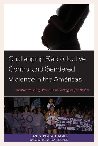 Challenging Reproductive Control and Gendered Violence in the Américas: Intersectionality, Power, and Struggles for Rights (Lesington Studies in Health Communication)