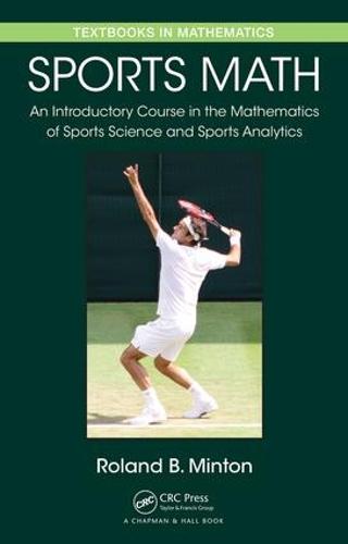 Sports Math: An Introductory Course in the Mathematics of Sports Science and Sports Analytics (Textbooks in Mathematics)
