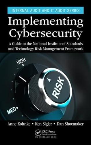 Implementing Cybersecurity: A Guide to the National Institute of Standards and Technology Risk Management Framework (Internal Audit and IT Audit)