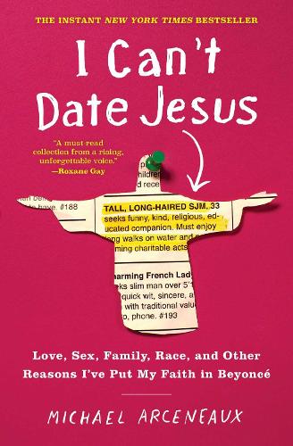 I Can't Date Jesus: Love, Sex, Family, Race, and Other Reasons I've Put My Faith in Beyonc�