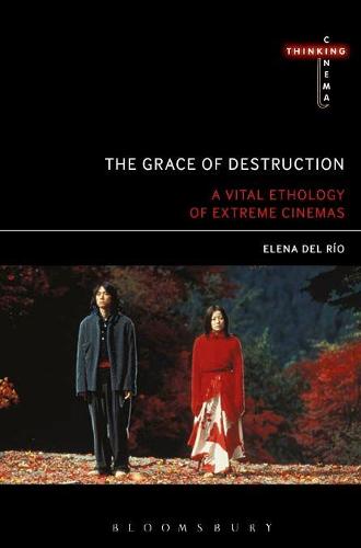The Grace of Destruction: A Vital Ethology of Extreme Cinemas (Thinking Cinema)