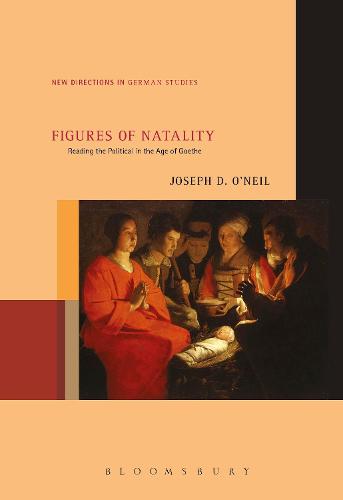 Figures of Natality: Reading the Political in the Age of Goethe (New Directions in German Studies)