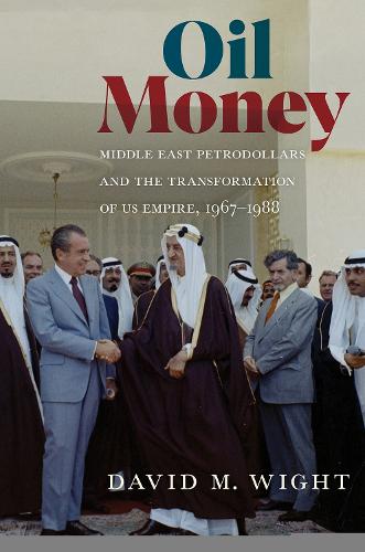 Oil Money: Middle East Petrodollars and the Transformation of US Empire, 1967�1988 (The United States in the World)