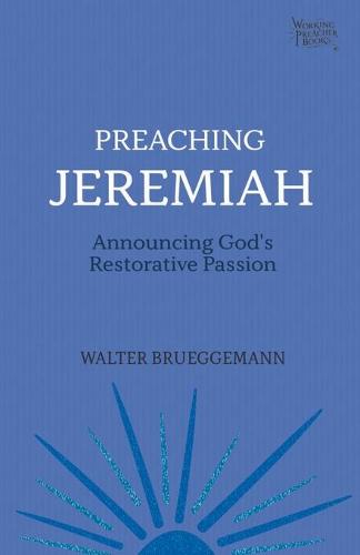 Preaching Jeremiah: Announcing God's Restorative Passion: 5 (Working Preacher)