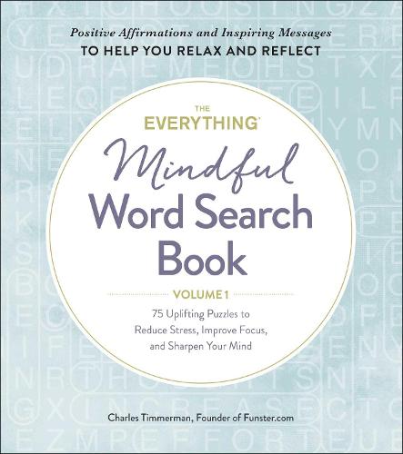 The Everything Mindful Word Search Book, Volume 1: 75 Uplifting Puzzles to Reduce Stress, Improve Focus, and Sharpen Your Mind (Volume 1)