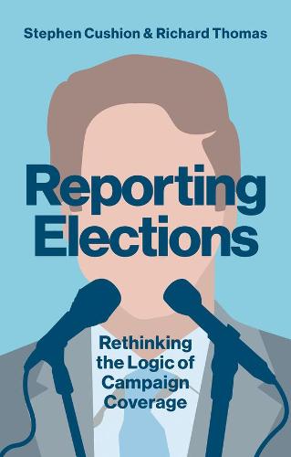 Reporting Elections: Rethinking the Logic of Campaign Coverage (Contemporary Political Communication)