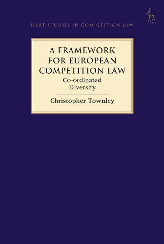 A Framework for European Competition Law: Co-ordinated Diversity (Hart Studies in Competition Law)