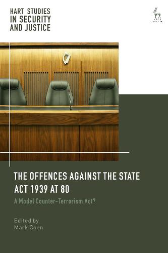 The Offences Against the State Act 1939 at 80: A Model Counter-Terrorism Act? (Hart Studies in Security and Justice)