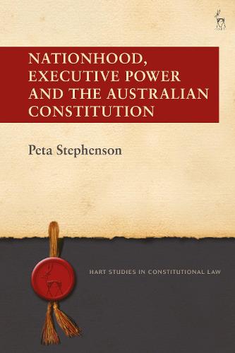 Nationhood, Executive Power and the Australian Constitution (Hart Studies in Constitutional Law)
