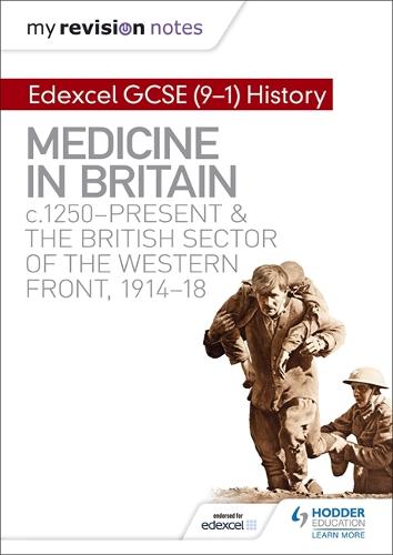 My Revision Notes: Edexcel GCSE (9-1) History: Medicine in Britain, c1250-present and The British sector of the Western Front, 1914-18 (Hodder GCSE History for Edexcel)