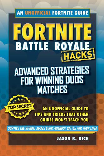 Fortnite Battle Royale Hacks: Advanced Strategies for Winning Duos Matches: An Unofficial Guide to Tips and Tricks That Other Guides Won't Teach You