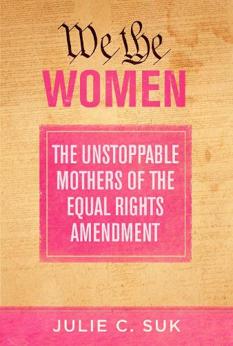 We the Women: The Unstoppable Mothers of the Equal Rights Amendment