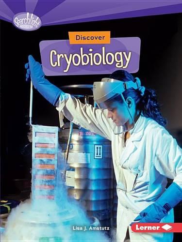 Discover Cryobiology (Searchlight Books - What's Cool about Science?)