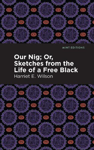 Our Nig; Or, Sketches from the Life of a Free Black (Mint Editions (Black Narratives))