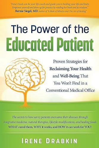 The Power of the Educated Patient: Proven Strategies for Reclaiming Your Health and Well-Being That You Won’t Find in a Conventional Medical Office