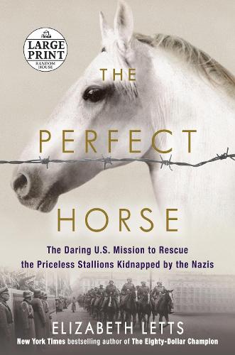 The Perfect Horse: The Daring U.S. Mission to Rescue the Priceless Stallions Kidnapped by the Nazis (Random House Large Print)