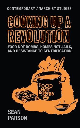 Cooking up a revolution: Food Not Bombs, Homes Not Jails, and resistance to gentrification (Contemporary Anarchist Studies)