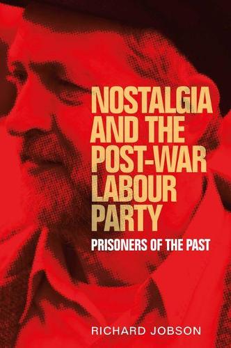 Nostalgia and the post-war Labour Party: Prisoners of the past (Manchester University Press)