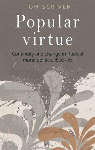Popular virtue: Continuity and change in Radical moral politics, 1820-70