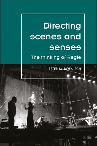 Directing Scenes and Senses: The Thinking of Regie (Theatre: Theory � Practice � Performance)