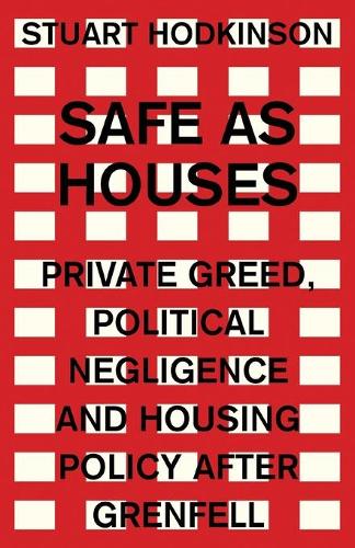 Safe as Houses: Private Greed, Political Negligence and Housing Policy After Grenfell (Manchester Capitalism)