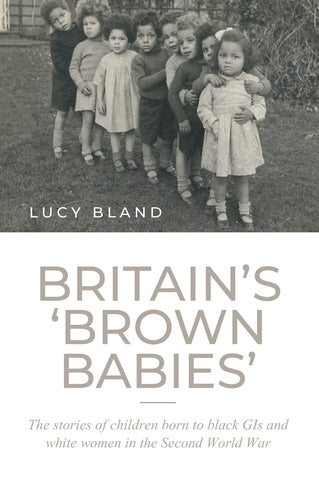 Britain's `Brown Babies': The Stories of Children Born to Black GIs and White Women in the Second World War