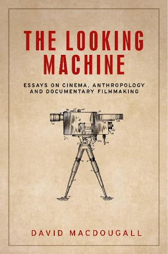 The looking machine: Essays on cinema, anthropology and documentary filmmaking (Anthropology, Creative Practice and Ethnography)