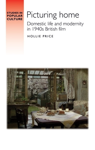 Picturing home: Domestic life and modernity in 1940s British film (Studies in Popular Culture)