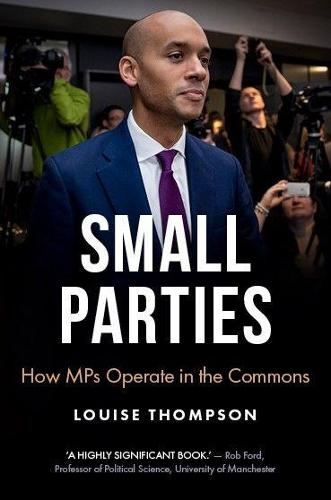 The End of the Small Party?: Change Uk and the Challenges of Parliamentary Politics (Manchester University Press)
