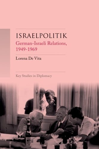 Israelpolitik: German-Israeli relations, 1949-69 (Key Studies in Diplomacy)
