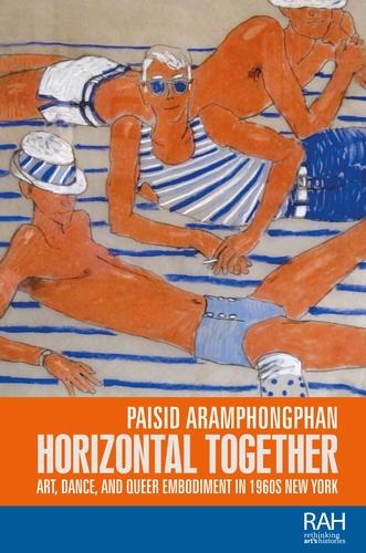 Horizontal together: Art, dance, and queer embodiment in 1960s New York (Rethinking Art's Histories)